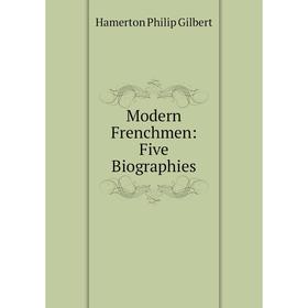 

Книга Modern Frenchmen: Five Biographies