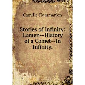 

Книга Stories of Infinity: Lumen--History of a Comet--In Infinity.