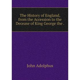 

Книга The History of England, from the Accession to the Decease of King George the