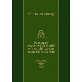

Книга De mensch beschouwd als dierlijk en geestelijk wezen: Poging tot beslechting