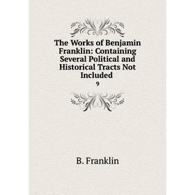 

Книга The Works of Benjamin Franklin: Containing Several Political and Historical Tracts Not Included 9