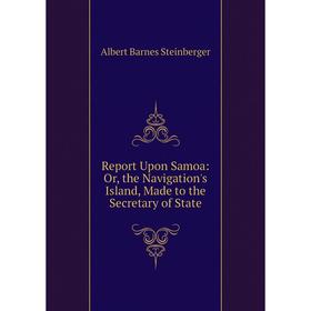 

Книга Report Upon Samoa: Or, the Navigation's Island, Made to the Secretary of State