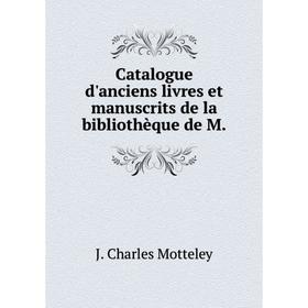 

Книга Catalogue d'anciens livres et manuscrits de la bibliothèque de M.