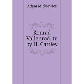 

Книга Konrad Vallenrod, tr. by H. Cattley