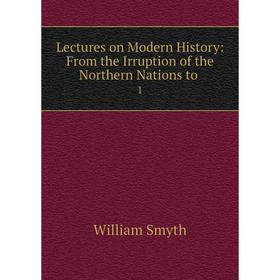 

Книга Lectures on Modern History: From the Irruption of the Northern Nations