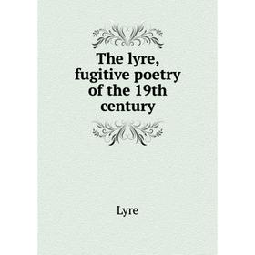 

Книга The lyre, fugitive poetry of the 19th century