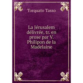 

Книга La Jérusalem délivrée, tr. en prose par V. Philipon de la Madelaine