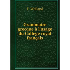 

Книга Grammaire grecque à l'usage du Collége royal français