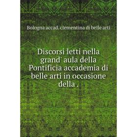 

Книга Discorsi letti nella grand' aula della Pontificia accademia di belle arti in occasione della