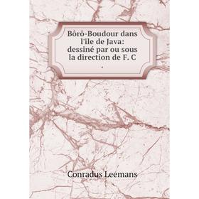 

Книга Bôrô-Boudour dans l'ile de Java: dessiné par ou sous la direction de F. C