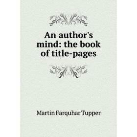 

Книга An author's mind: the book of title-pages