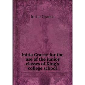 

Книга Initia Græca: for the use of the junior classes of King's college school