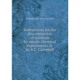 

Книга Instructions for the discrimination of minerals by simple chemical experiments, tr. by R.C. Campbell