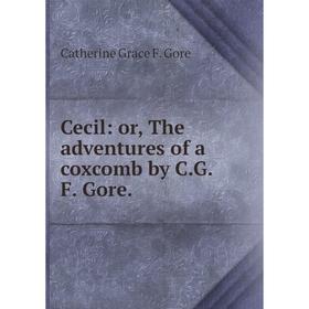 

Книга Cecil: or, The adventures of a coxcomb by C.G.F. Gore.