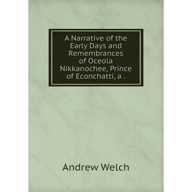 

Книга A Narrative of the Early Days and Remembrances of Oceola Nikkanochee, Prince of Econchatti, a