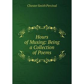 

Книга Hours of Musing: Being a Collection of Poems