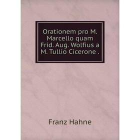 

Книга Orationem pro M Marcello quam Frid Aug Wolfius a M Tullio Cicerone