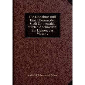 

Книга Die Einnahme und Einäscherung der Stadt Sonnewalde durch die Schweden: Ein kleines, das Wesen