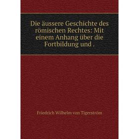 

Книга Die äussere Geschichte des römischen Rechtes: Mit einem Anhang über die Fortbildung und