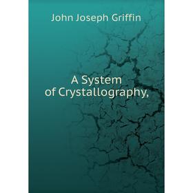 

Книга A System of Crystallography,