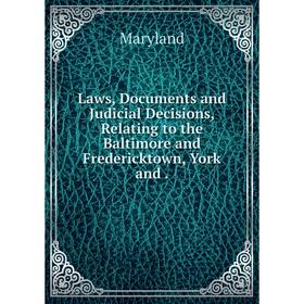 

Книга Laws, Documents and Judicial Decisions, Relating to the Baltimore and Fredericktown, York and