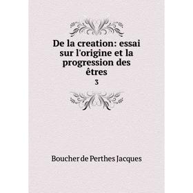 

Книга De la creation: essai sur l'origine et la progression des êtres 3