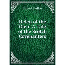 

Книга Helen of the Glen: A Tale of the Scotch Covenanters