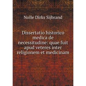 

Книга Dissertatio historico medica de necessitudine: quae fuit apud veteres inter religionem et medicinam