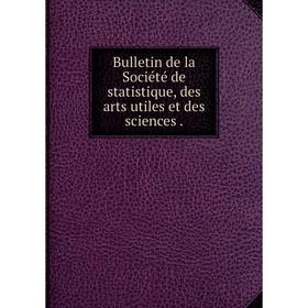 

Книга Bulletin de la Société de statistique, des arts utiles et des sciences