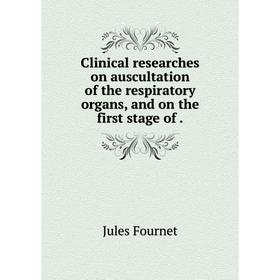 

Книга Clinical researches on auscultation of the respiratory organs, and on the first stage of