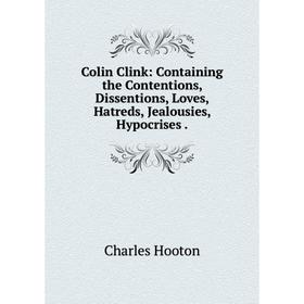 

Книга Colin Clink: Containing the Contentions, Dissentions, Loves, Hatreds, Jealousies, Hypocrises