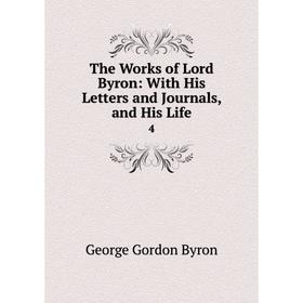 

Книга The Works of Lord Byron: With His Letters and Journals, and His Life 4