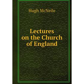 

Книга Lectures on the Church of England