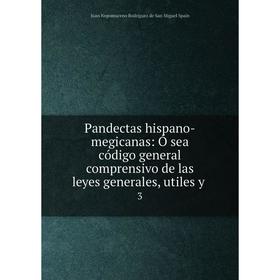 

Книга Pandectas hispano-megicanas: Ó sea código general comprensivo de las leyes generales, utiles y3