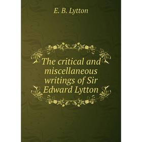 

Книга The critical and miscellaneous writings of Sir Edward Lytton