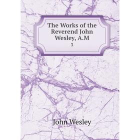 

Книга The Works of the Reverend John Wesley, A.M. 3