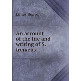 

Книга An account of the life and writing of S. Irenæus