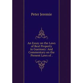 

Книга An Essay on the Laws of Real Property in Guernsey: And Commentary on the Present Laws of