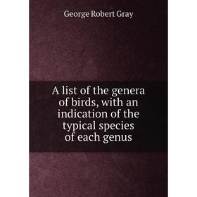 

Книга A list of the genera of birds, with an indication of the typical species of each genus