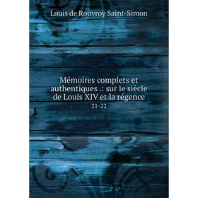 

Книга Mémoires complets et authentiques: sur le siècle de Louis XIV et la régence 21-22
