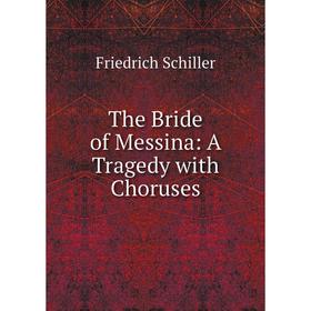 

Книга The Bride of Messina: A Tragedy with Choruses