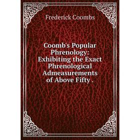 

Книга Coomb's Popular Phrenology: Exhibiting the Exact Phrenological Admeasurements of Above Fifty