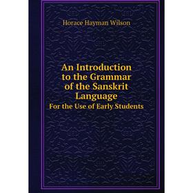 

Книга An Introduction to the Grammar of the Sanskrit Language For the Use of Early Students