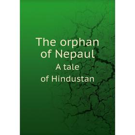 

Книга The orphan of Nepaul. A tale of Hindustan