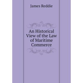 

Книга An Historical View of the Law of Maritime Commerce