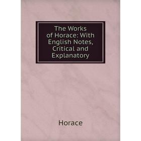 

Книга The Works of Horace: With English Notes, Critical and Explanatory