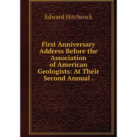 

Книга First Anniversary Address Before the Association of American Geologists: At Their Second Annual