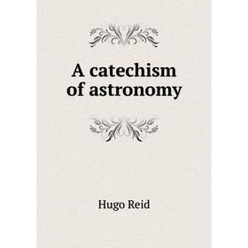 

Книга A catechism of astronomy