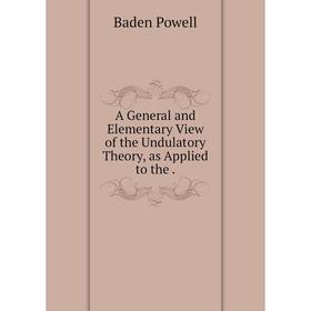 

Книга A General and Elementary View of the Undulatory Theory, as Applied to the
