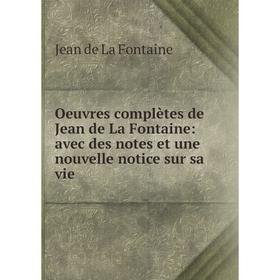 

Книга Oeuvres complètes de Jean de La Fontaine: avec des notes et une nouvelle notice sur sa vie